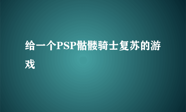 给一个PSP骷髅骑士复苏的游戏