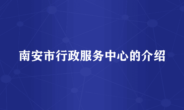 南安市行政服务中心的介绍
