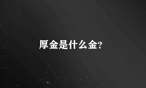 厚金是什么金？