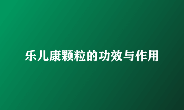 乐儿康颗粒的功效与作用