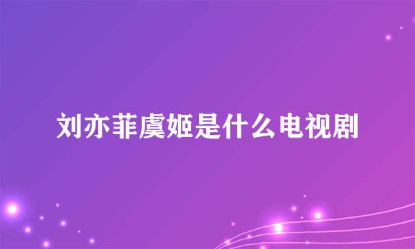 刘亦菲虞姬是什么电视剧