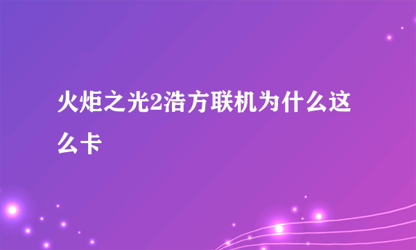 火炬之光2浩方联机为什么这么卡
