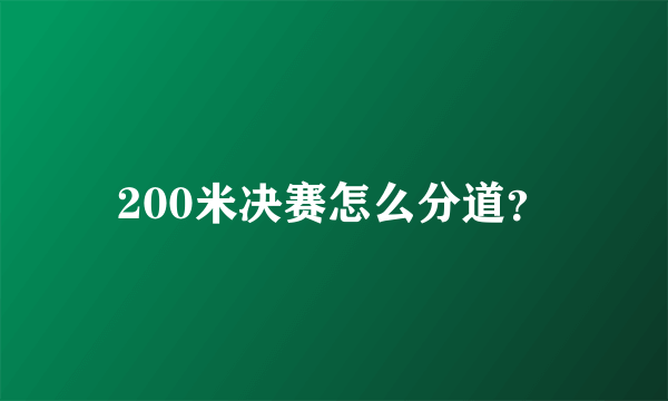 200米决赛怎么分道？