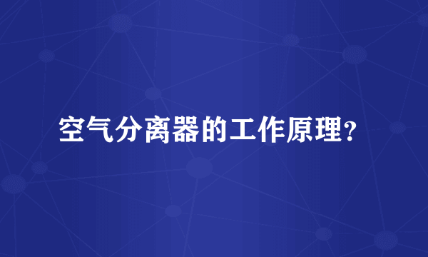 空气分离器的工作原理？