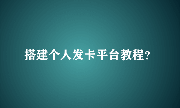 搭建个人发卡平台教程？