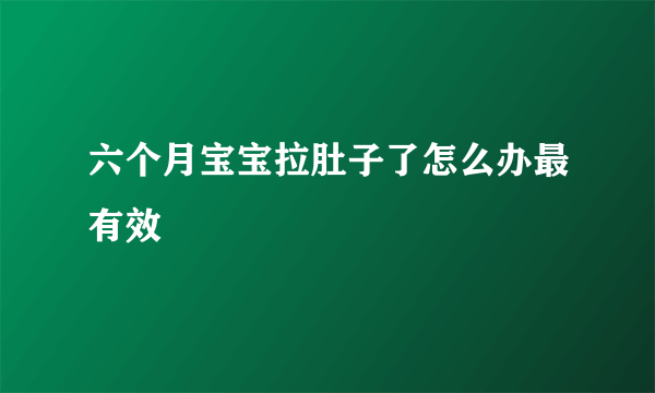 六个月宝宝拉肚子了怎么办最有效