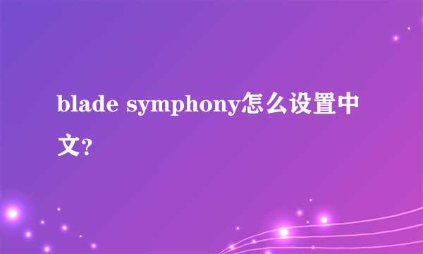 blade symphony怎么设置中文？