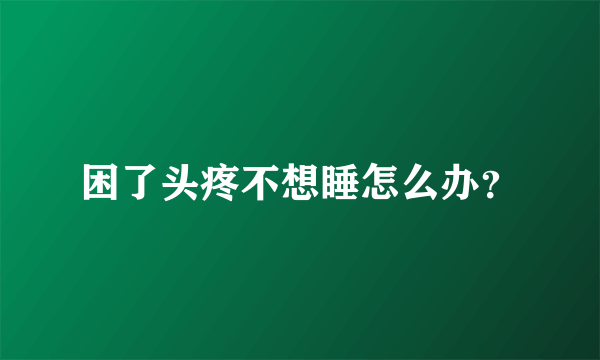 困了头疼不想睡怎么办？