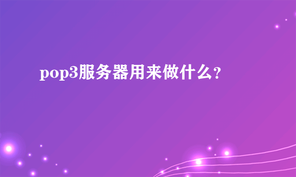 pop3服务器用来做什么？