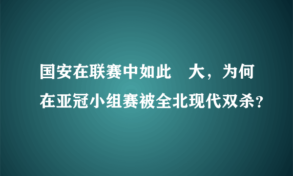 国安在联赛中如此強大，为何在亚冠小组赛被全北现代双杀？