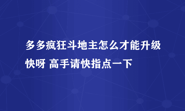 多多疯狂斗地主怎么才能升级快呀 高手请快指点一下