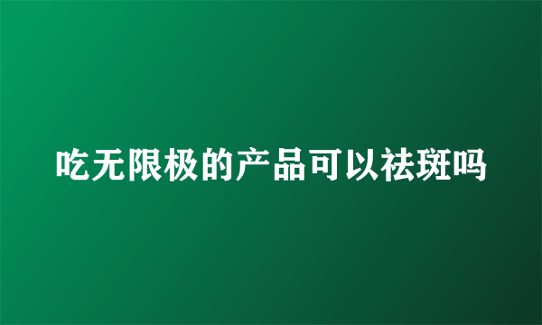吃无限极的产品可以祛斑吗