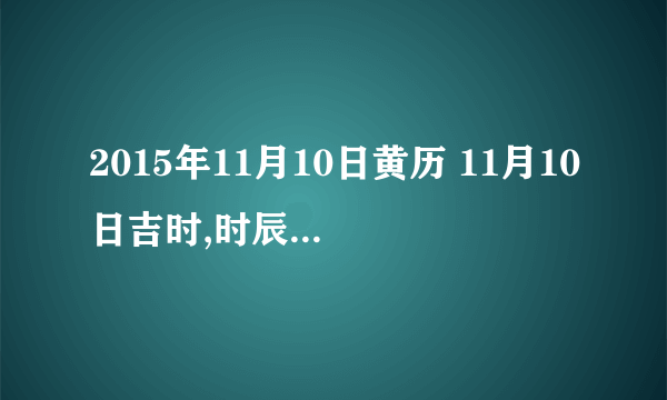 2015年11月10日黄历 11月10日吉时,时辰吉凶查询