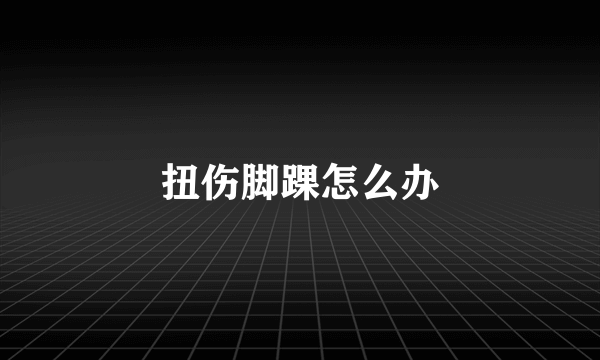 扭伤脚踝怎么办