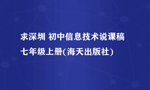 求深圳 初中信息技术说课稿 七年级上册(海天出版社)