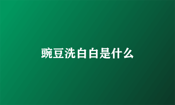 豌豆洗白白是什么