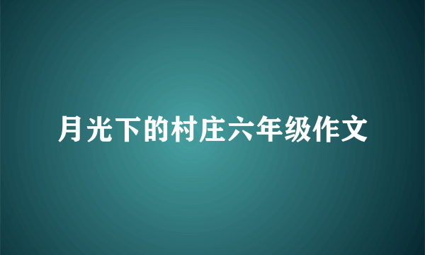 月光下的村庄六年级作文