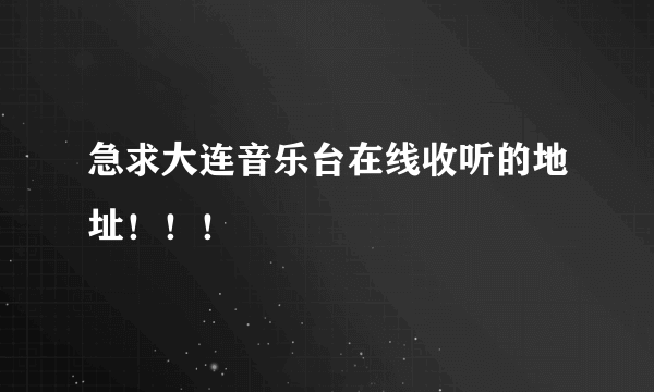 急求大连音乐台在线收听的地址！！！