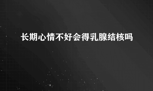 长期心情不好会得乳腺结核吗