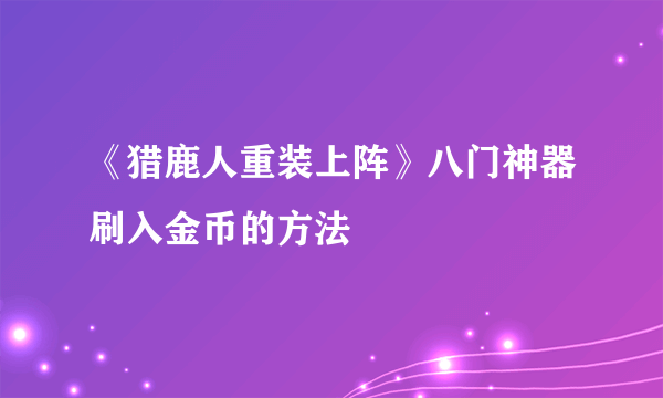 《猎鹿人重装上阵》八门神器刷入金币的方法