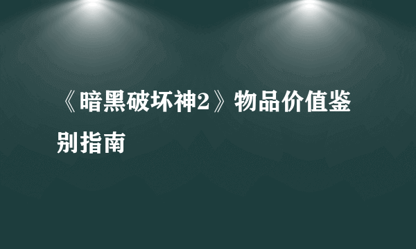 《暗黑破坏神2》物品价值鉴别指南