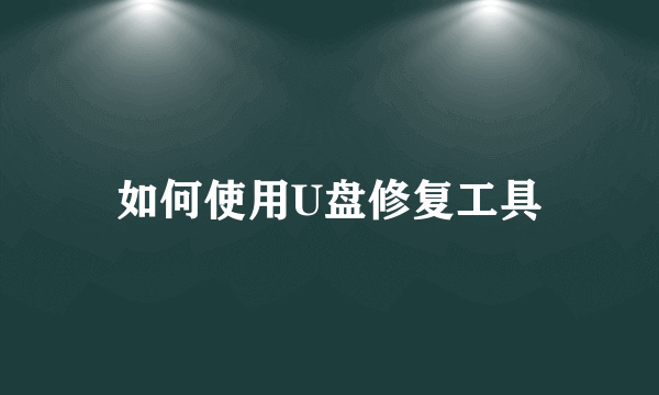 如何使用U盘修复工具