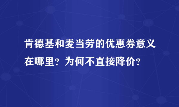 肯德基和麦当劳的优惠券意义在哪里？为何不直接降价？