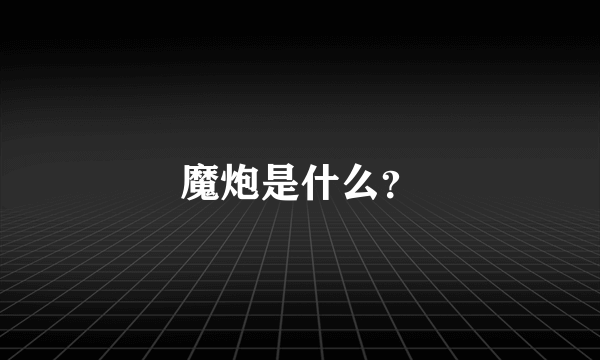 魔炮是什么？