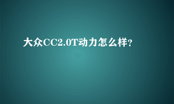 大众CC2.0T动力怎么样？