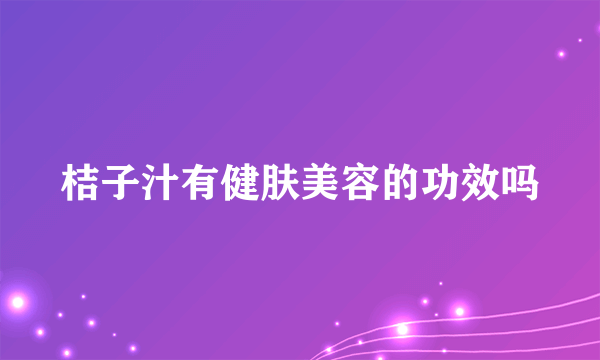 桔子汁有健肤美容的功效吗
