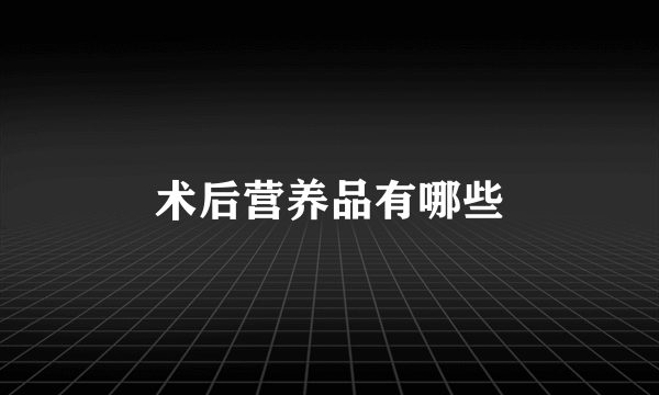 术后营养品有哪些