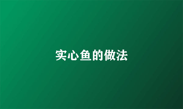 实心鱼的做法