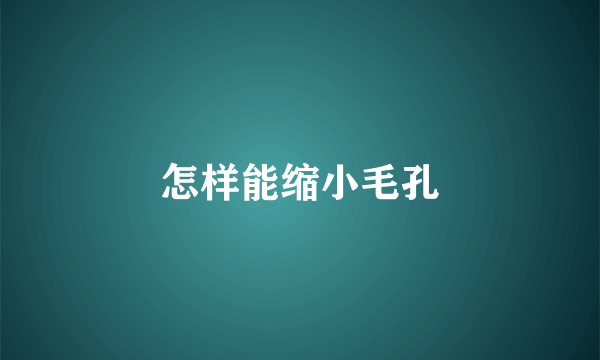 怎样能缩小毛孔