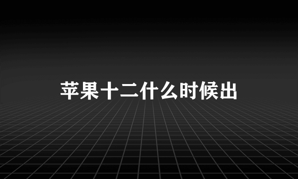 苹果十二什么时候出