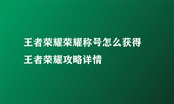 王者荣耀荣耀称号怎么获得 王者荣耀攻略详情