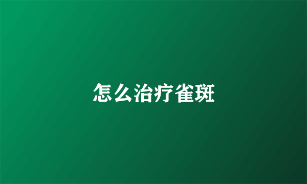 怎么治疗雀斑