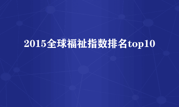 2015全球福祉指数排名top10