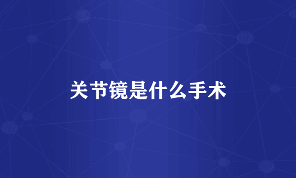 关节镜是什么手术