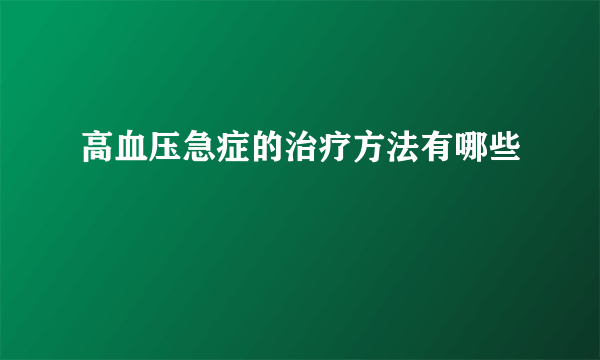 高血压急症的治疗方法有哪些