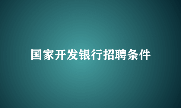 国家开发银行招聘条件