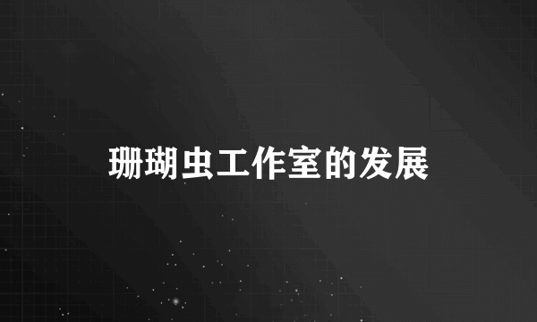 珊瑚虫工作室的发展