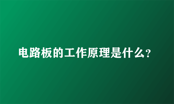电路板的工作原理是什么？