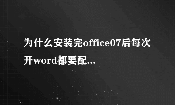 为什么安装完office07后每次开word都要配置office professional plus
