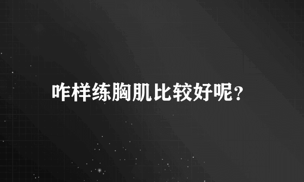 咋样练胸肌比较好呢？