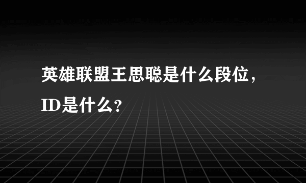 英雄联盟王思聪是什么段位，ID是什么？