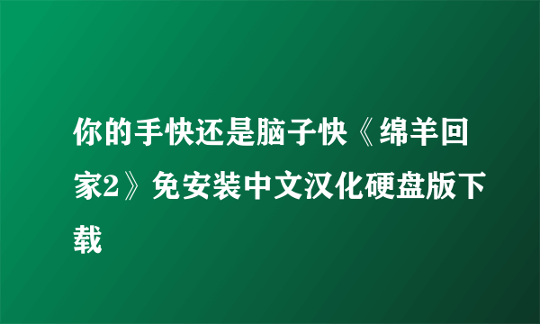 你的手快还是脑子快《绵羊回家2》免安装中文汉化硬盘版下载