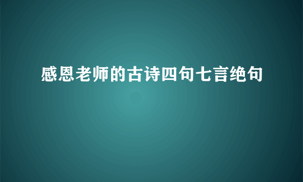 感恩老师的古诗四句七言绝句