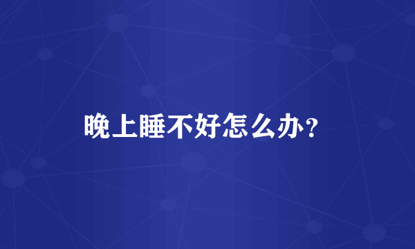 晚上睡不好怎么办？