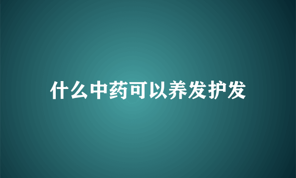 什么中药可以养发护发