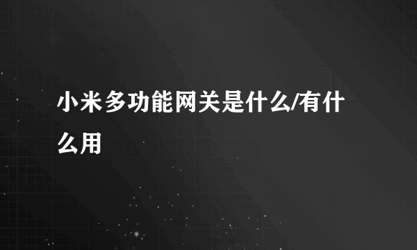 小米多功能网关是什么/有什么用